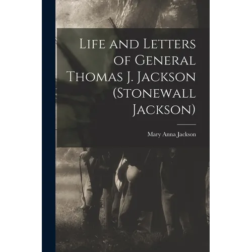 Life and Letters of General Thomas J. Jackson (Stonewall Jackson)
