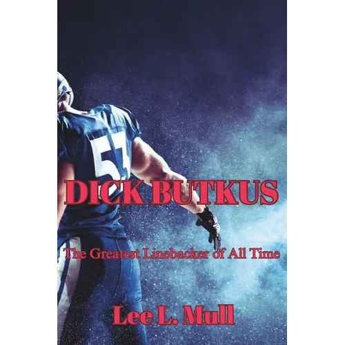 Dick Butkus: The Greatest Linebacker of All Time