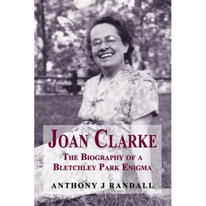 Joan Clarke: The Biography of a Bletchley Park Enigma