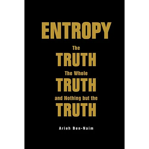Entropy: The Truth, the Whole Truth, and Nothing But the Trut