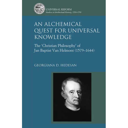 An Alchemical Quest for Universal Knowledge: The 'Christian Philosophy' of Jan Baptist Van Helmont (1579-1644)