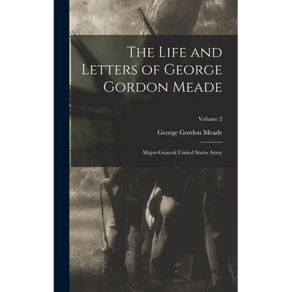 The Life and Letters of George Gordon Meade: Major-General United States Army; Volume 2 - Hardcover