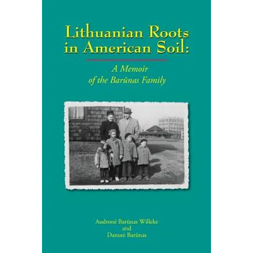 Lithuanian Roots in American Soil: A Memoir of the Barunas Family