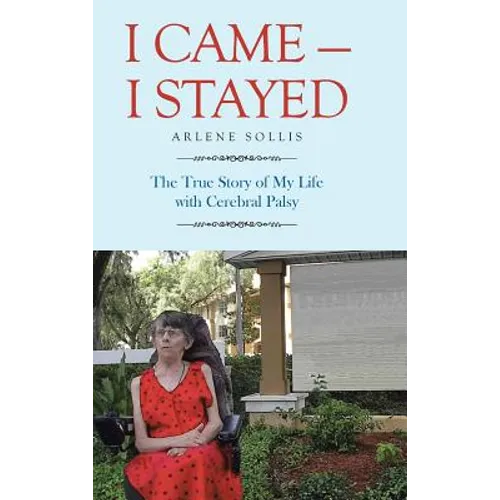 I Came-I Stayed: The True Story of My Life with Cerebral Palsy
