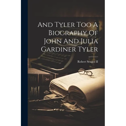 And Tyler Too A Biography Of John And Julia Gardiner Tyler - Paperback
