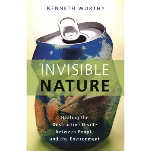 Invisible Nature: Healing the Destructive Divide Between People and the Environment