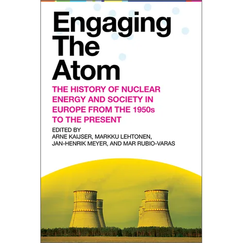 Engaging the Atom: The History of Nuclear Energy and Society in Europe from the 1950s to the Present