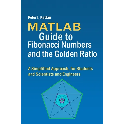 MATLAB Guide to Fibonacci Numbers and the Golden Ratio: A Simplified Approach, for Students and Scientists and Engineers