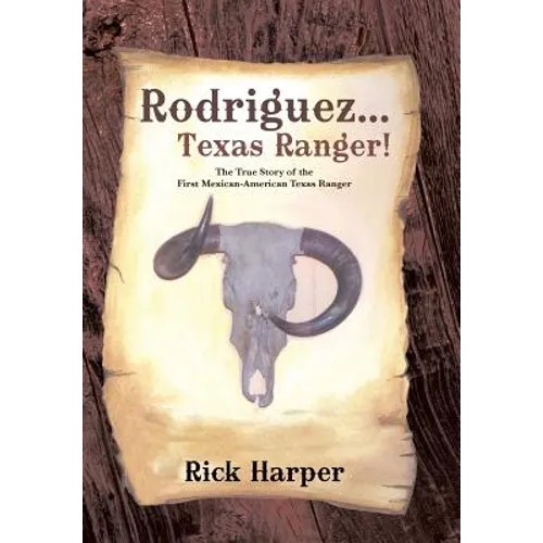 Rodriguez... Texas Ranger!: The True Story of the First Mexican American Texas Ranger