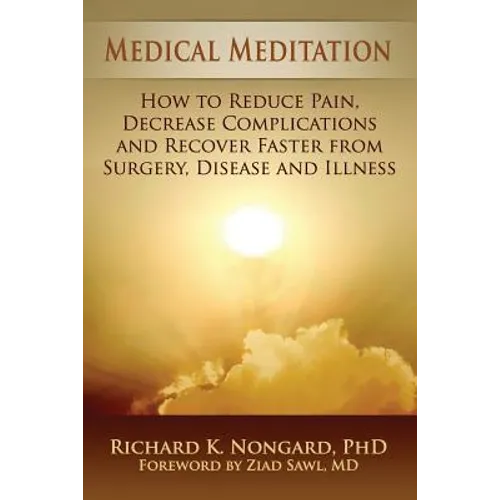 Medical Meditation: How to Reduce Pain, Decrease Complications and Recover Faster from Surgery, Disease and Illness
