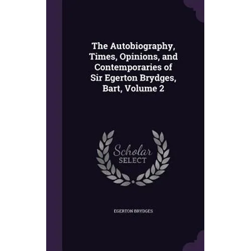 The Autobiography, Times, Opinions, and Contemporaries of Sir Egerton Brydges, Bart, Volume 2