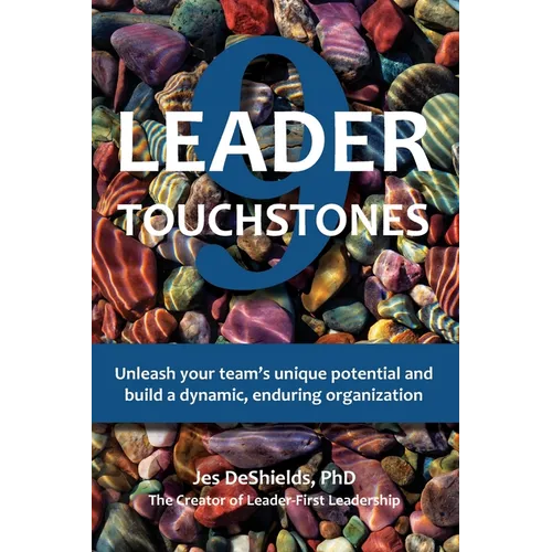9 Leader Touchstones: Unleash your team's unique potential and build a dynamic, enduring organization