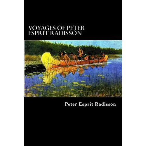 Voyages of Peter Esprit Radisson: An Account of his Travels and Experiences among the North American Indians from 1652 to 1684
