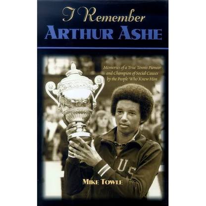 I Remember Arthur Ashe: Memories of a True Tennis Pioneer and Champion of Social Causes by the People Who Knew Him - Hardcover