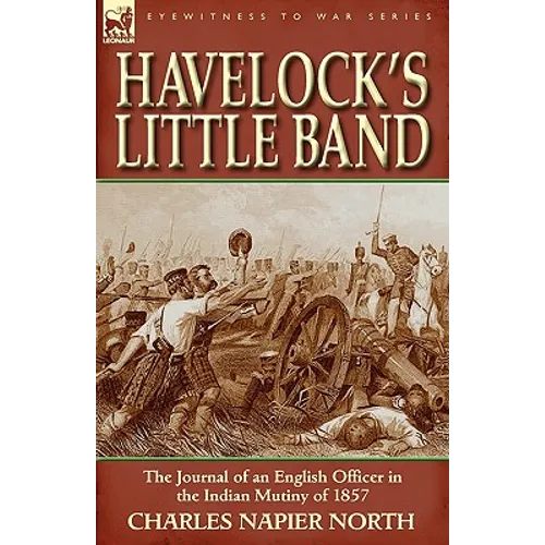 Havelock's Little Band: The Journal of an English Officer in the Indian Mutiny of 1857