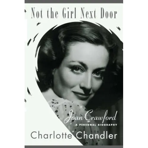 Not the Girl Next Door: Joan Crawford, a Personal Biography