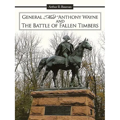 General Mad Anthony Wayne & the Battle of Fallen Timbers