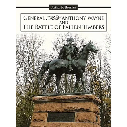 General Mad Anthony Wayne & the Battle of Fallen Timbers