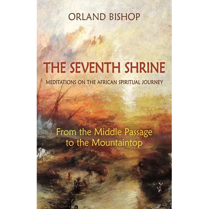 The Seventh Shrine: Meditations on the African Spiritual Journey: From the Middle Passage to the Mountaintop - Paperback