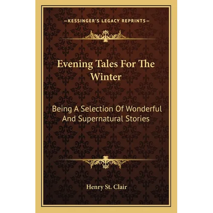 Evening Tales For The Winter: Being A Selection Of Wonderful And Supernatural Stories