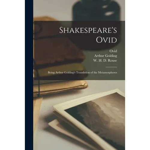 Shakespeare's Ovid: Being Arthur Golding's Translation of the Metamorphoses