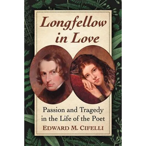 Longfellow in Love: Passion and Tragedy in the Life of the Poet