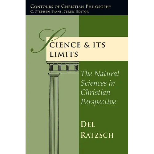 Science & Its Limits: The Natural Sciences in Christian Perspective