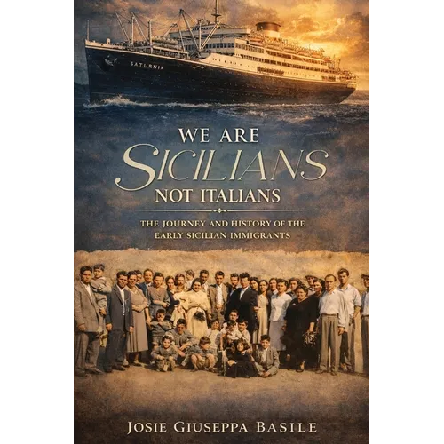 We are Sicilians Not Italians: The Journey and History of the Early Sicilian Immigrants