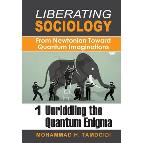 Liberating Sociology: From Newtonian Toward Quantum Imaginations: Volume 1: Unriddling the Quantum Enigma
