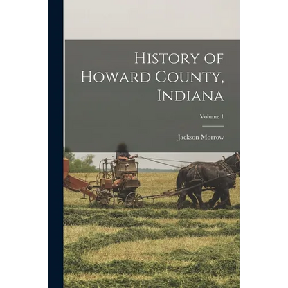 History of Howard County, Indiana; Volume 1 - Paperback