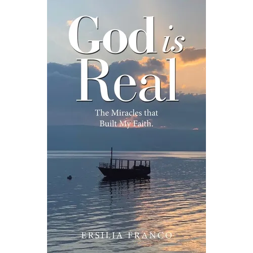 God is Real: The Miracles that Built My Faith.