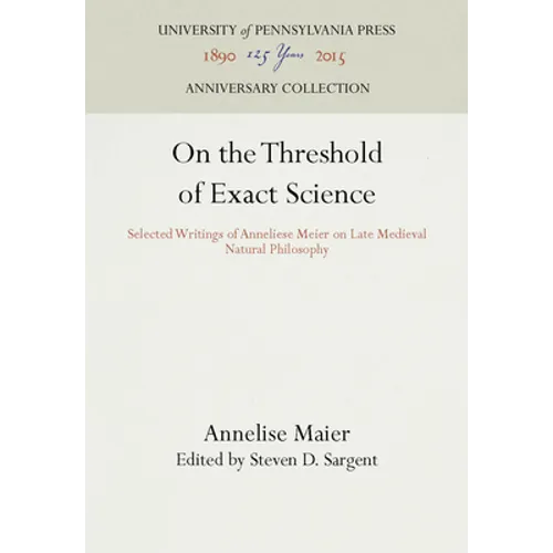On the Threshold of Exact Science: Selected Writings of Anneliese Meier on Late Medieval Natural Philosophy