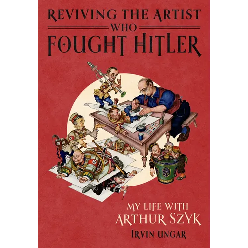 Reviving the Artist Who Fought Hitler: My Life with Arthur Szyk