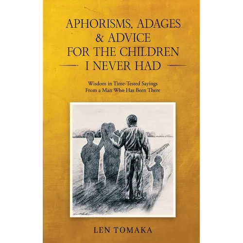 Aphorisms, Adages & Advice for the Children I Never Had