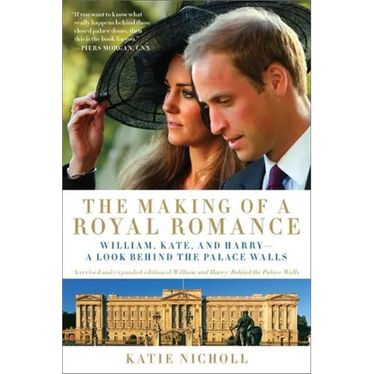 Making of a Royal Romance: William, Kate, and Harry -- A Look Behind the Palace Walls (a Revised and Expanded Edition of William and Harry: Behin (Rev
