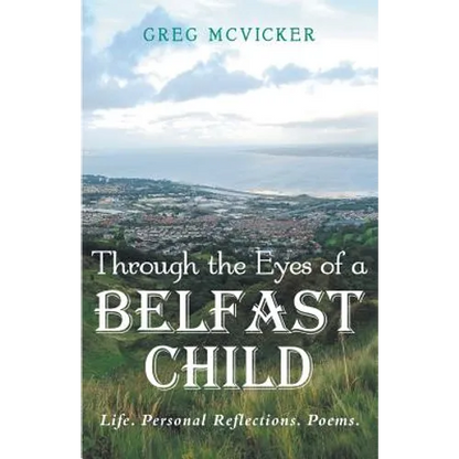 Through the Eyes of a Belfast Child: Life. Personal Reflections. Poems. - Paperback