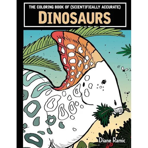 The Coloring Book of (Scientifically Accurate) Dinosaurs
