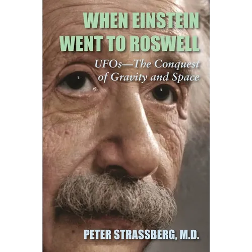 When Einstein Went To Roswell: UFOs-The Conquest of Gravity and Space