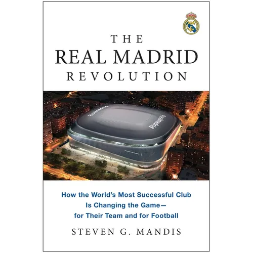 The Real Madrid Revolution: How the World's Most Successful Club Is Changing the Game--For Their Team and for Football