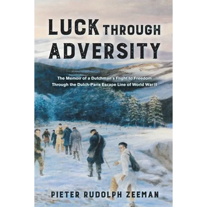 Luck Through Adversity: The Memoir of a Dutchman's Flight to Freedom Through the Dutch-Paris Escape Line of World War II