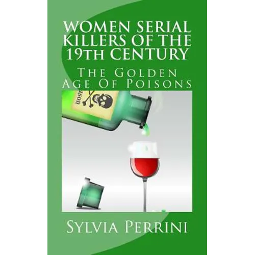 WOMEN SERIAL KILLERS OF THE 19th CENTURY: The Golden Age Of Poisons
