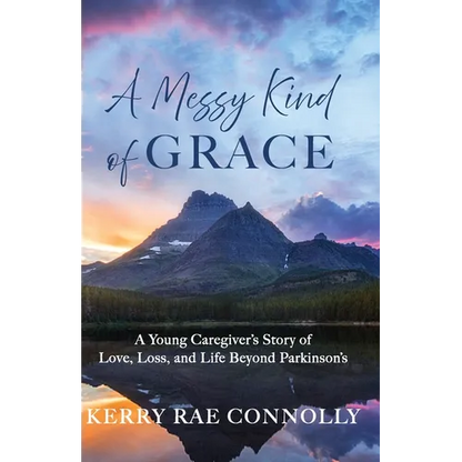 A Messy Kind of Grace: A Young Caregiver's Story of Love, Loss, and Life After Parkinson's - Paperback