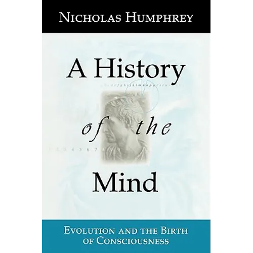 A History of the Mind: Evolution and the Birth of Consciousness