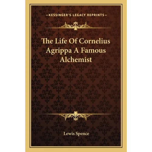 The Life Of Cornelius Agrippa A Famous Alchemist