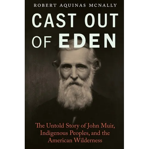 Cast Out of Eden: The Untold Story of John Muir, Indigenous Peoples, and the American Wilderness