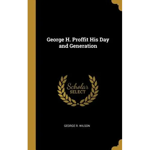 George H. Proffit His Day and Generation