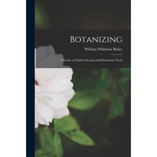 Botanizing: a Guide to Field-collecting and Herbarium Work