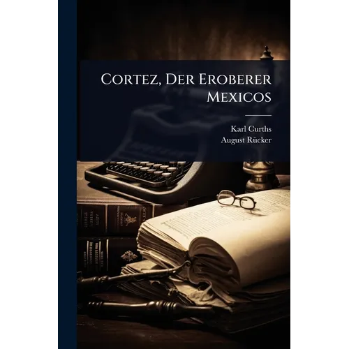 Cortez, Der Eroberer Mexicos