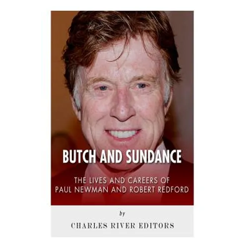 Butch and Sundance: The Lives and Careers of Paul Newman and Robert Redford