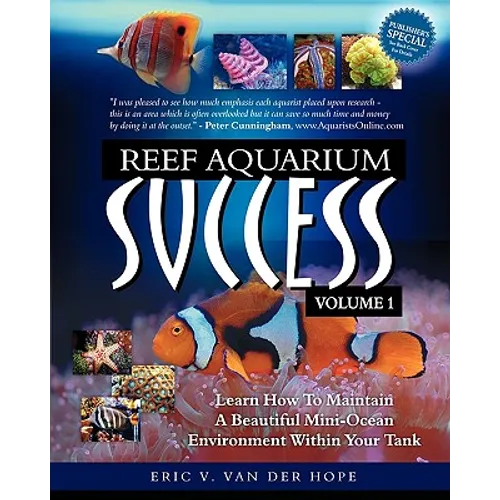 Reef Aquarium Success - Volume 1: Learn How To Maintain A Beautiful Mini-Ocean Environment Within Your Tank